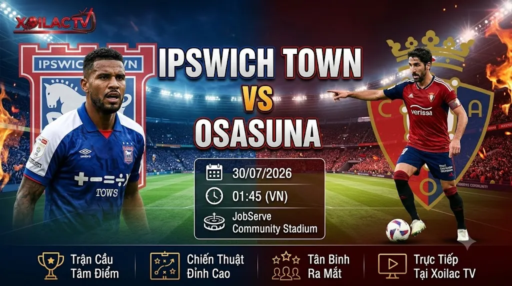 Nhận định Ipswich Town vs Osasuna (01h45, 30/07): Lửa Thử Vàng Cho “Ngựa Ô”