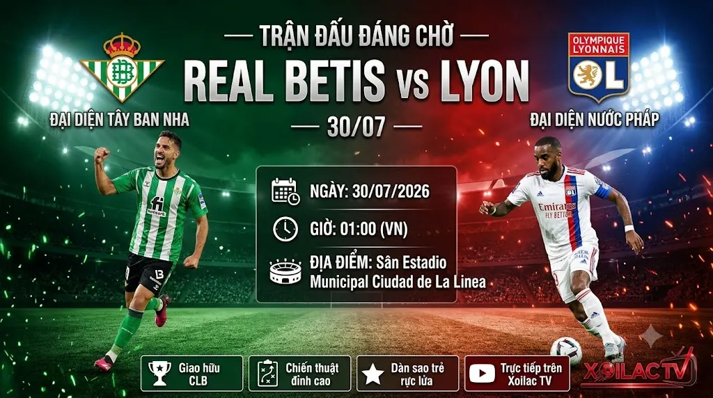Nhận định Real Betis vs Lyon (01h00, 30/07/2026): Trận chiến kiểm soát và sự nổi loạn của tuổi trẻ